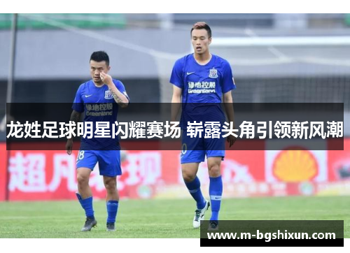 龙姓足球明星闪耀赛场 崭露头角引领新风潮