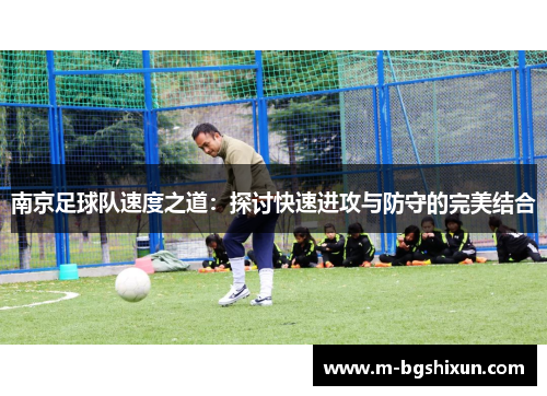 南京足球队速度之道：探讨快速进攻与防守的完美结合
