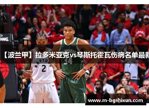 【波兰甲】拉多米亚克vs琴斯托霍瓦伤病名单最新